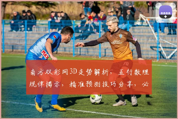 南方双彩网3D走势解析，五行数理规律揭示，精准预测技巧分享，必看