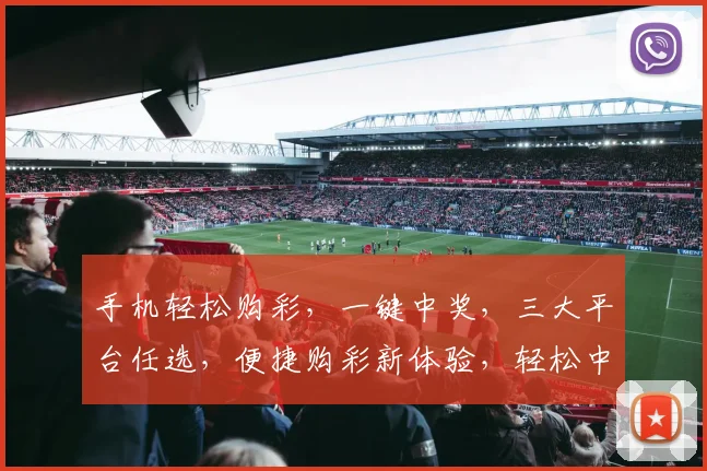 手机轻松购彩，一键中奖，三大平台任选，便捷购彩新体验，轻松中大奖，三步搞定